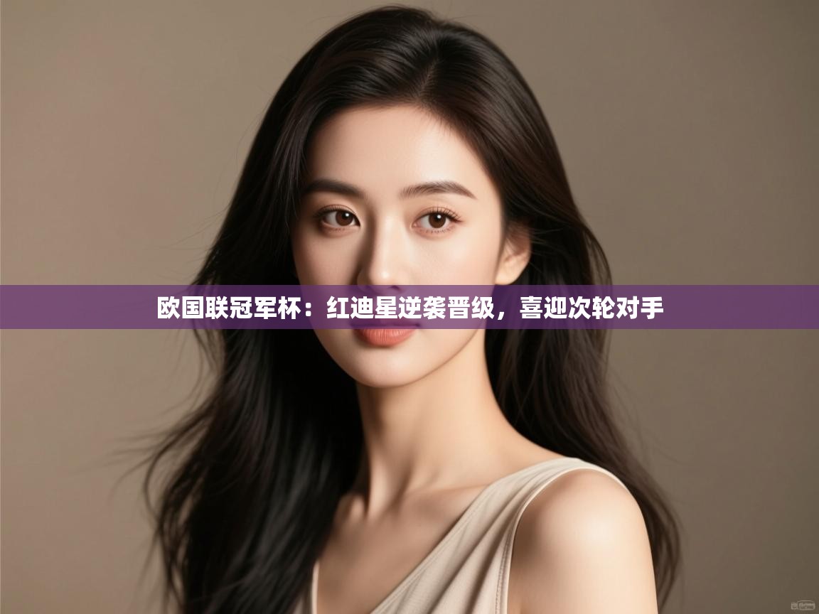 欧国联冠军杯：红迪星逆袭晋级，喜迎次轮对手  第1张