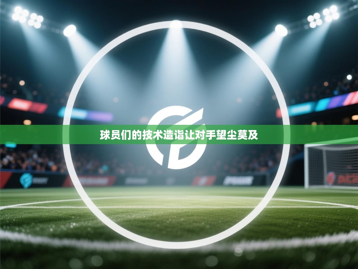 球员们的技术造诣让对手望尘莫及  第1张