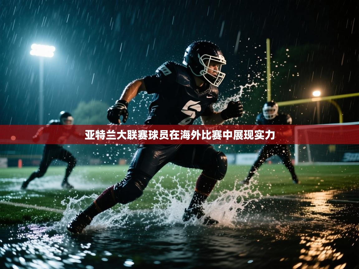 亚特兰大联赛球员在海外比赛中展现实力  第1张