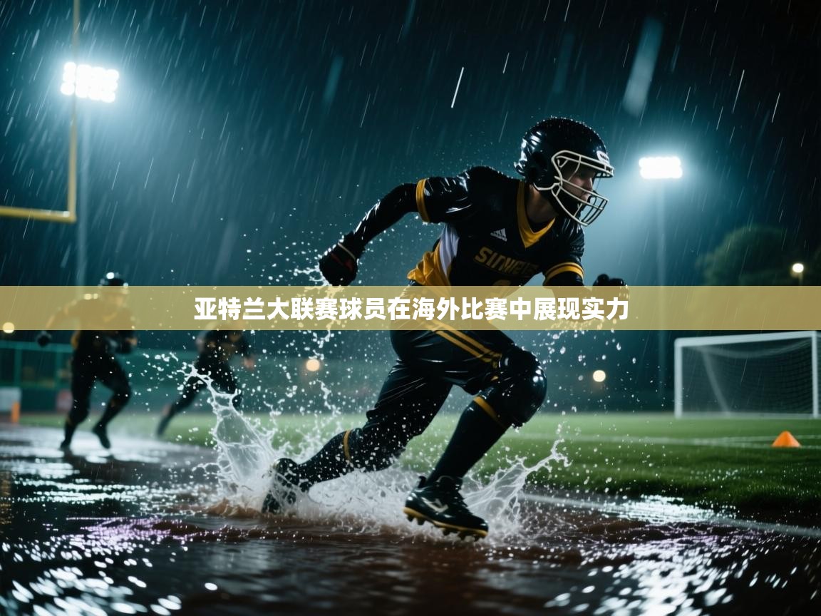 亚特兰大联赛球员在海外比赛中展现实力  第2张