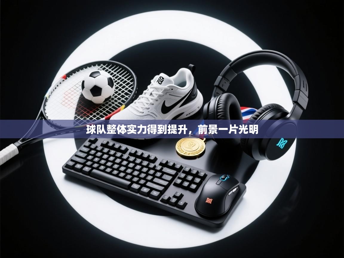 球队整体实力得到提升，前景一片光明  第2张