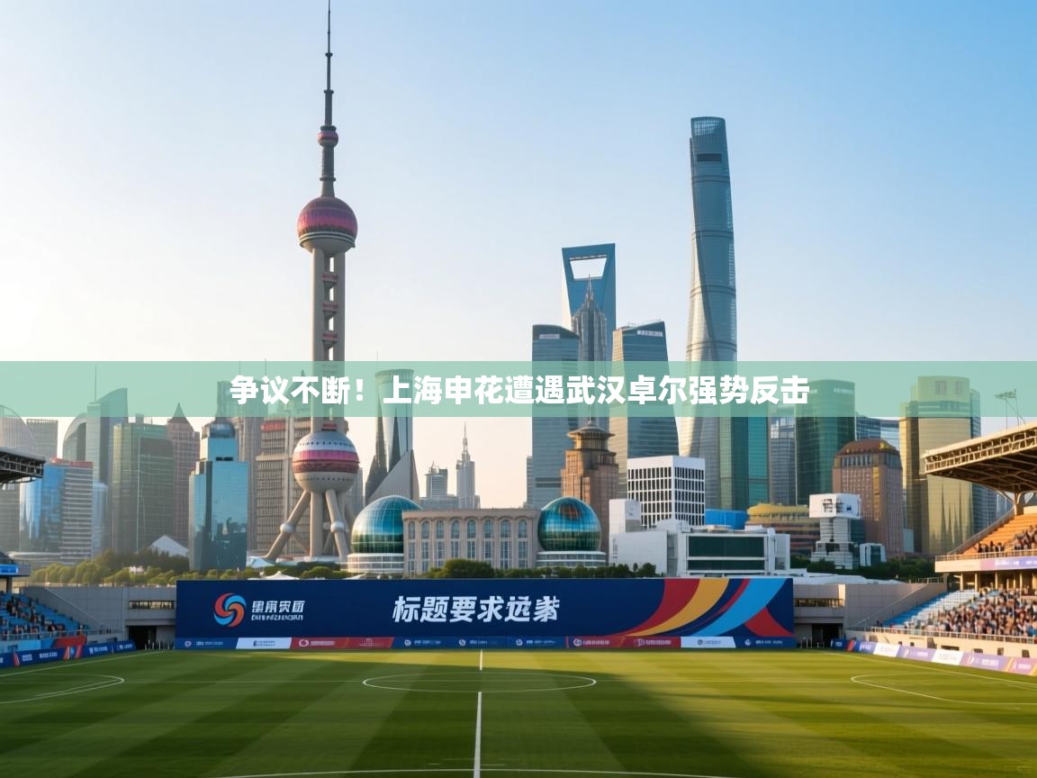 争议不断!上海申花遭遇武汉卓尔强势反击 第2张